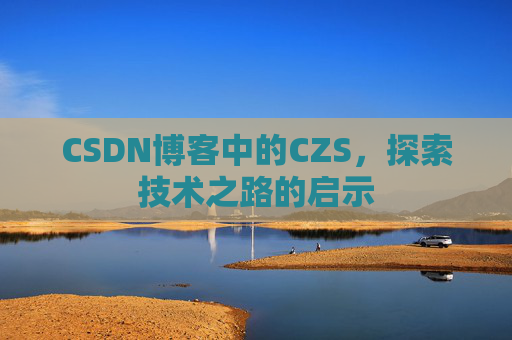 CSDN博客中的CZS，探索技术之路的启示